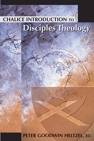 Chalice Introduction to Disciples Theology by Peter Heltzel