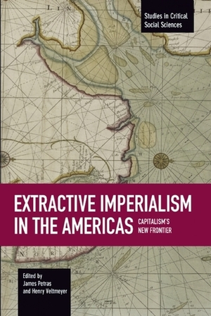 Extractive Imperialism in the Americas: Capitalism's New Frontier by Henry Veltmeyer, James Petras