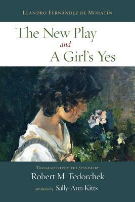 The New Play and A Girl's Yes by Leandro Fernandez De Moratin