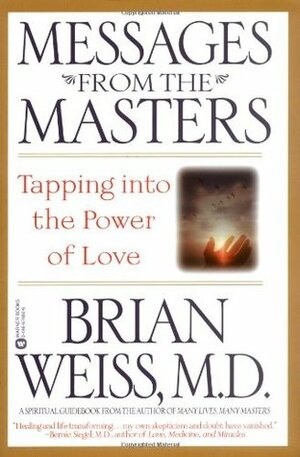 Messages from the Masters: Tapping into the Power of Love by Brian L. Weiss