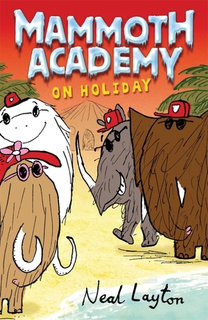 Mammoth Academy On Holiday by Neal Layton