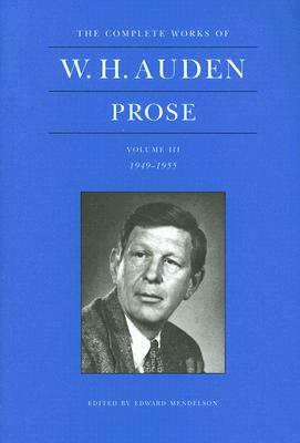 The Complete Works of W. H. Auden, Volume III: Prose: 1949-1955 by W.H. Auden