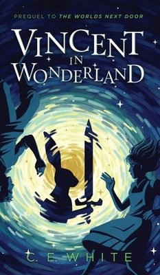 Vincent in Wonderland: Prequel to The Worlds Next Door by C.E. White