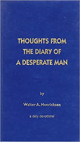 Thoughts From TheDiary Of A Desperate Man by Walter A. Henrichsen