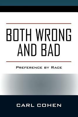 Both Wrong and Bad: Preference by Race by Carl Cohen