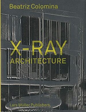 X-Ray Architecture by Beatriz Colomina