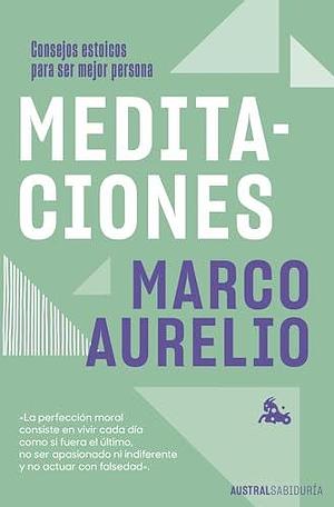 Meditaciones: Consejos estoicos para ser mejor persona / Meditations by Marco Aurelio, Marco Aurelio