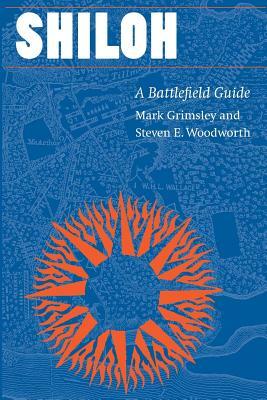 Shiloh: A Battlefield Guide by Steven E. Woodworth, Mark Grimsley