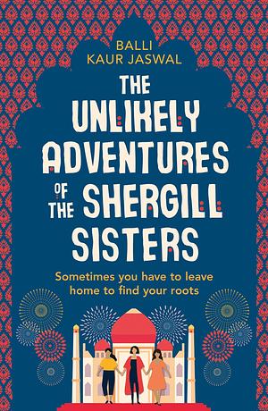 Unlikely Adventures Of Shergill Sisters by Balli Kaur Jaswal, Balli Kaur Jaswal