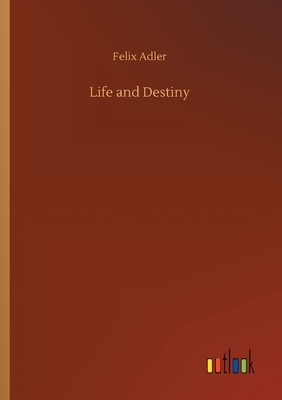 Life and Destiny by Felix Adler