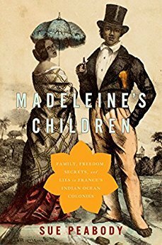 Madeleine's Children: Family, Freedom, Secrets, and Lies in France's Indian Ocean Colonies by Sue Peabody