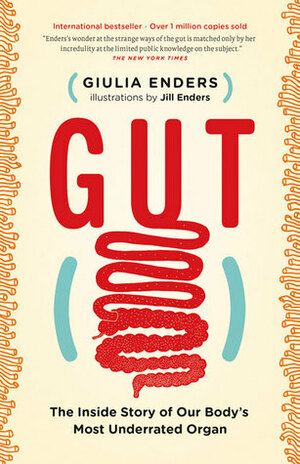 Gut : The Inside Story of Our Bodys Most Under-Rated Organ by Giulia Enders