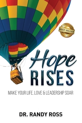 Hope Rises: Make Your Life, Love & Leadership Soar by Randy Ross