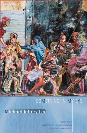 Something in My Eye: Stories by Michael Jeffrey Lee, Francine Prose