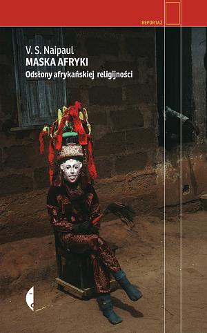 Maska Afryki: odsłony afrykańskiej religijności by V.S. Naipaul