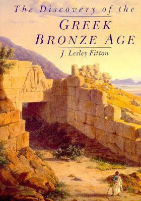 The Discovery of the Greek Bronze Age by J. Lesley Fitton