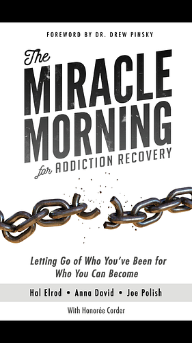 The Miracle Morning for Addiction Recovery: Letting Go of Who You've Been for Who You Can Become by Hal Elrod