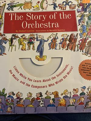 The Story of the Orchestra: Listen While You Learn about the Instruments, the Music, and the Composers who Wrote the Music by Meredith Hamilton, Robert Levine