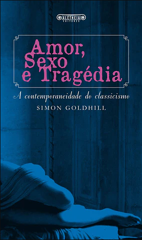 Amor, Sexo e Tragédia by Simon Goldhill