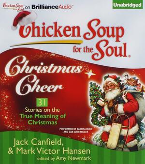Chicken Soup for the Soul: Christmas Cheer - 31 Stories on the True Meaning of Christmas by Jack Canfield, Sandra Burr, Mark Victor Hansen, Dan John Miller
