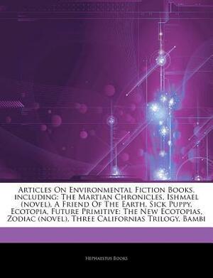 Articles on Environmental Fiction Books, Including: The Martian Chronicles, Ishmael (Novel), a Friend of the Earth, Sick Puppy, Ecotopia, Future Primitive: The New Ecotopias, Zodiac (Novel), Three Californias Trilogy, Bambi by Hephaestus Books