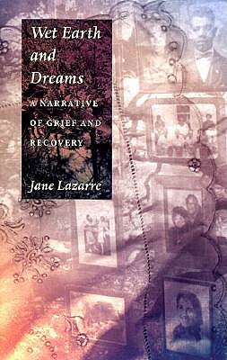 Wet Earth and Dreams: A Narrative of Grief and Recovery by Jane Lazarre