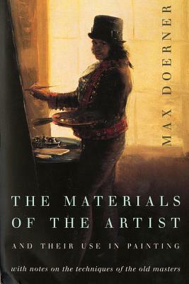 The Materials of the Artist and Their Use in Painting: With Notes on the Techniques of the Old Masters, Revised Edition by Max Doerner