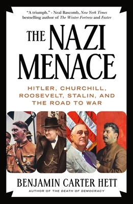 The Nazi Menace: Hitler, Churchill, Roosevelt, Stalin, and the Road to War by Benjamin Carter Hett