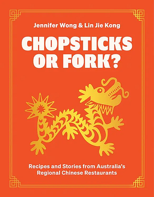 Chopsticks Or Fork?: Recipes and Stories from Australia's Regional Chinese Restaurants by Jennifer Wong, Lin Jie Kong