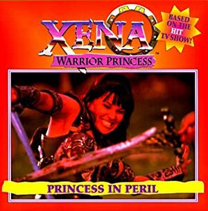 Xena Warrior Princess: Princess in Peril by Kerry Milliron