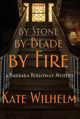 By Stone, by Blade, by Fire by Kate Wilhelm