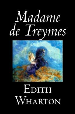 Madame de Treymes by Edith Wharton, Fiction, Classics, Fantasy, Horror by Edith Wharton