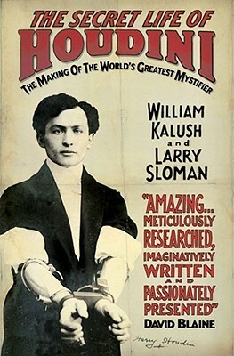 The Secret Life of Houdini: The Making of the World's Greatest Mystifier by William Kalush