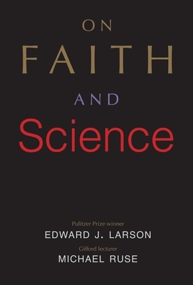 On Faith and Science by Michael Ruse, Edward J. Larson