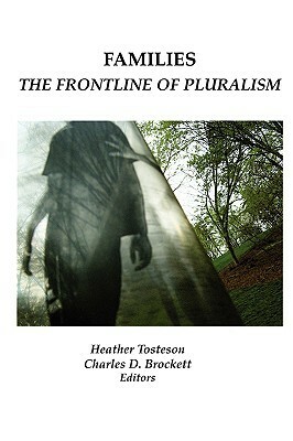 Families: The Frontline of Pluralism by Charles D. Brockett, Teresa Tumminello Brader, Heather Tosteson
