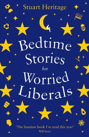 Bedtime Stories for Worried Liberals by Stuart Heritage