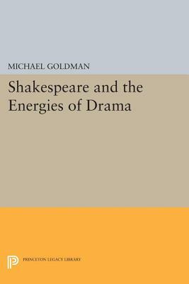Shakespeare and the Energies of Drama by Michael Goldman