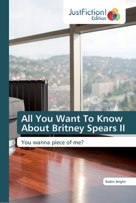 All You Want To Know About Britney Spears II by Robin Bright