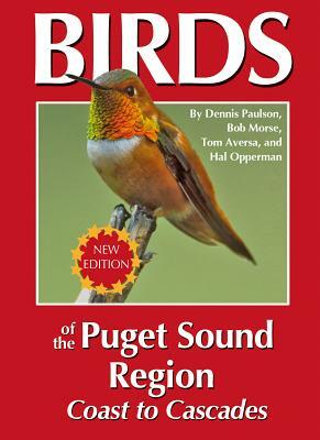 Birds of the Puget Sound Region - Coast to Cascades by Tom Aversa, Hal Opperman, Dennis R. Paulson, Bob Morse