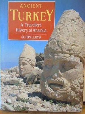 Ancient Turkey: a traveller's history of Anatolia by Seton Lloyd, Seton Lloyd