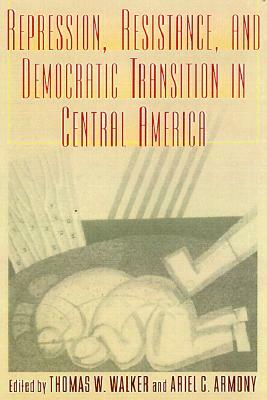 Repression, Resistance, and Democratic Transition in Central America by 