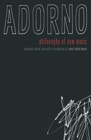 Philosophy of New Music by Robert Hullot-Kentor, Theodor W. Adorno