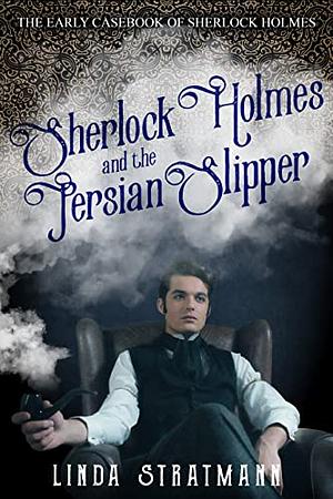 Sherlock Holmes and the Persian Slipper by Linda Stratmann