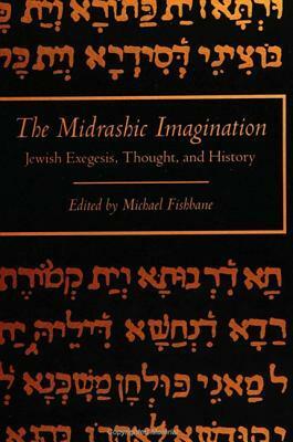 The Midrashic Imagination: Jewish Exegesis, Thought, and History by Michael Fishbane