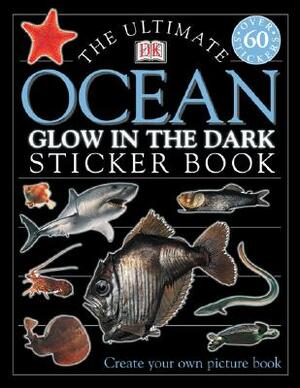 The Ultimate Ocean Glow in the Dark Sticker Book [With Stickers] by D.K. Publishing