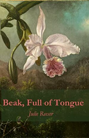 Beak, Full of Tongue by Julie Reeser