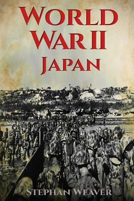 World War 2 Japan: (Pearl Harbour - Pacific Theater - Iwo Jima - Battle for the Solomon Islands - Okinawa - Nagasaki - Atomic Bomb) by Stephan Weaver