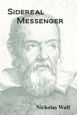 Sidereal Messenger: A Book of Poetry by Nicholas Wolf