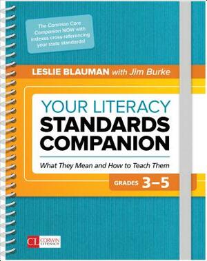 Your Literacy Standards Companion, Grades 3-5: What They Mean and How to Teach Them by Leslie A. Blauman, James R. Burke