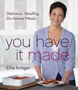 You Have It Made: Delicious, Healthy, Do-Ahead Meals by Ellie Krieger